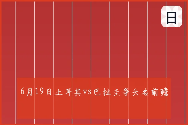 6月19日土耳其vs巴拉圭争头名前瞻