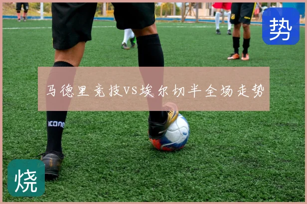 马德里竞技vs埃尔切半全场走势