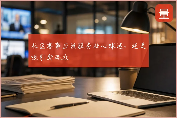 社区赛事应该服务核心球迷,还是吸引新观众
