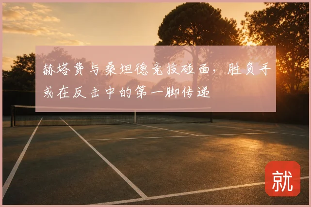 赫塔费与桑坦德竞技碰面,胜负手或在反击中的第一脚传递